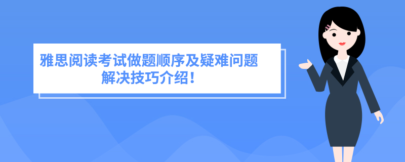 雅思阅读考试做题顺序及疑难问题解决技巧介绍！