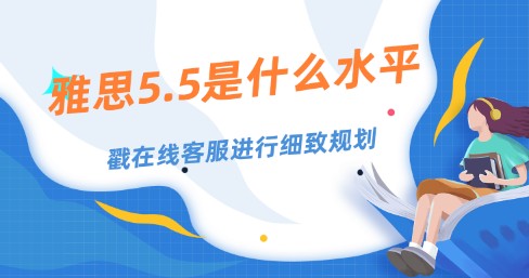 雅思5.5是什么水平？备考建议分享！