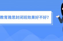 <b>雅思封闭班一个月要多少钱？雅思封闭课程培训特点分析！</b>